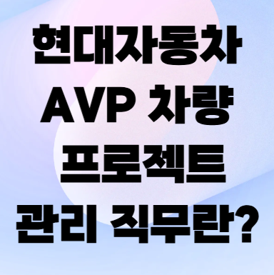 현대자동차 AVP 차량 프로젝트 관리 직무
